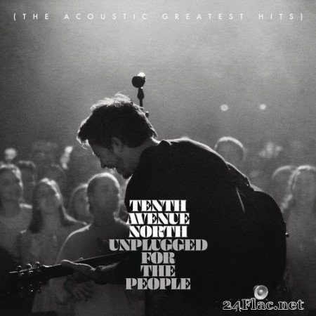 Tenth Avenue North - Unplugged for the People (The Acoustic Greatest Hits) (2020) Hi-Res