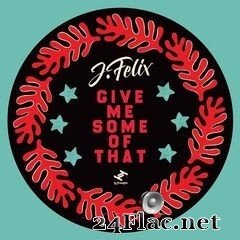 J-Felix - Give Me Some Of That EP (2020) FLAC
