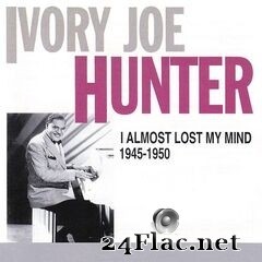 Ivory Joe Hunter - I Almost Lost My Mind: 1945-1950 (2020) FLAC