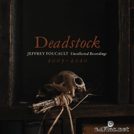 Jeffrey Foucault - Deadstock: Uncollected Recordings 2005 - 2020 (2020) FLAC