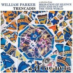 William Parker - Trencadis: A Selection from Migration of Silence Into and Out of The Tone World (2021) FLAC