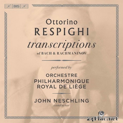 John Neschling, Orchestre Philharmonique de Liege - Respighi: Transcriptions of Bach & Rachmaninoff (2021) Hi-Res
