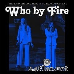 First Aid Kit - Who by Fire: Live Tribute to Leonard Cohen (2021) FLAC