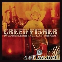 Creed Fisher - How Country Music Sounded Before It All Went to Shit, Vol. 1 (2021) FLAC