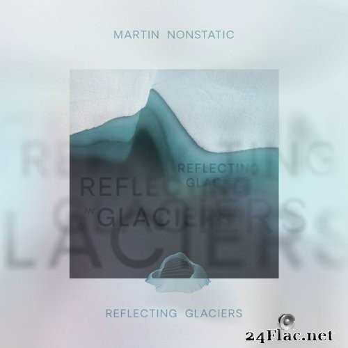 Martin Nonstatic - Reflecting Glaciers (2021) Hi-Res
