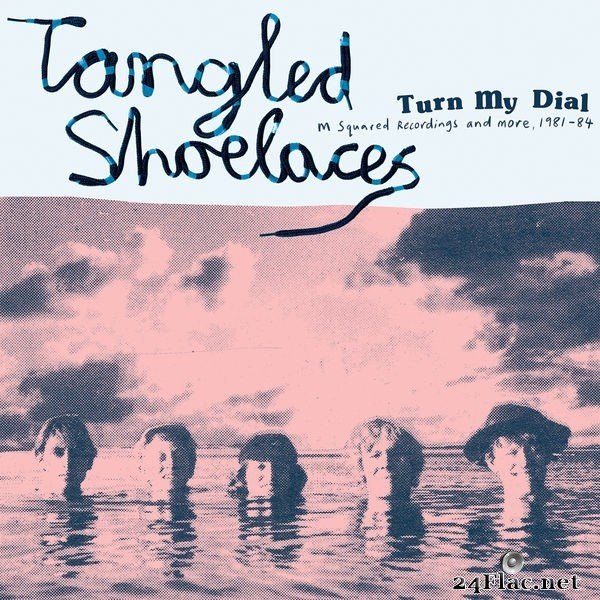 Tangled Shoelaces - Turn My Dial - M Squared Recordings and more, 1981-84 (2021) Hi-Res