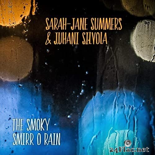 Sarah-Jane Summers & Juhani Silvola - The Smoky Smirr O Rain (2021) Hi-Res