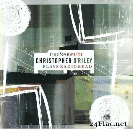 Christopher O'Riley ‎– True Love Waits - Christopher O'Riley Plays Radiohead (2003) FLAC