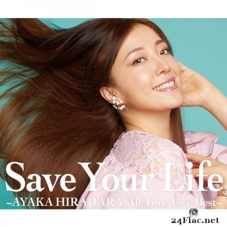 Ayaka Hirahara - Save Your Life ～Ayaka Hirahara All Time Live Best～ (2021) Hi-Res