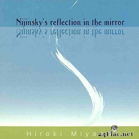 Hiroki Miyano - Nijinsky’s reflection in the mirror (2021) Hi-Res