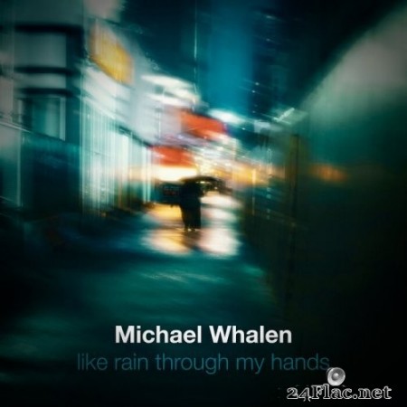 Michael Whalen - Like Rain Through My Hands (2021) Hi-Res