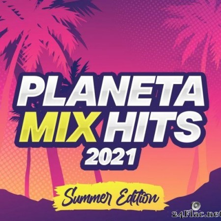 VA - Planeta Mix Hits 2021: Summer Edition (2021) [FLAC (tracks)]