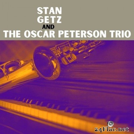 Stan Getz and The Oscar Peterson Trio - Stan Getz and The Oscar Peterson Trio (Remastered) (1958/2021) Hi-Res