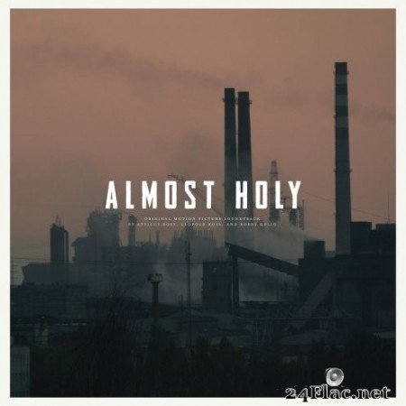 Atticus Ross, Leopold Ross, Bobby Krlic - Almost Holy (2016) Hi-Res