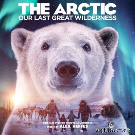 Alex Heffes - The Arctic: Our Last Great Wilderness (Original Motion Picture Soundtrack) (2021) Hi-Res