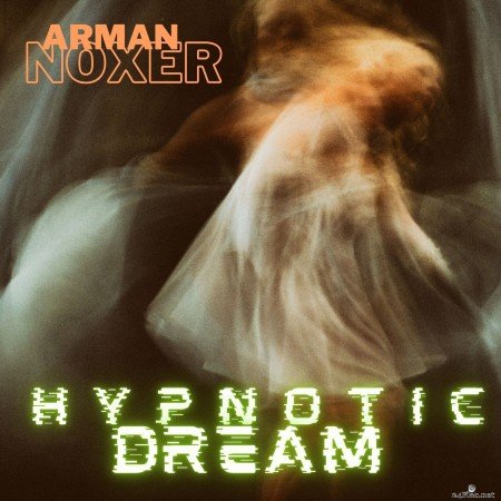 Arman Noxer - Hypnotic Dream (2021) Hi-Res
