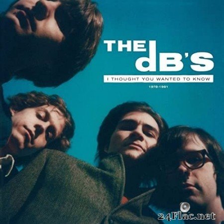 The dB&#039;s - I Thought You Wanted to Know: 1978-1981 (2021) Hi-Res