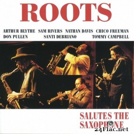 Roots with Arthur Blythe, Sam Rivers, Nathan Davis, Chico Freeman, Don Pullen, Santi Debriano, Tommy Campbell - Salutes the Saxophone (1992/2016) Hi-Res