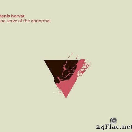 Denis Horvat - The Serve Of The Abnormal (2021) [FLAC (tracks)]