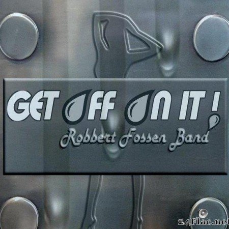 Robbert Fossen Band - Get Off On It! (2017) [FLAC (tracks)]
