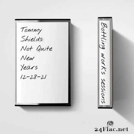 Tommy Shields - Not Quite New Years-Bottling Works Sessions (2022) Hi-Res