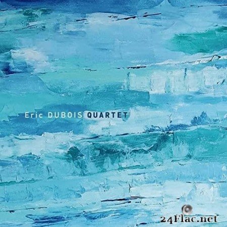 Eric Dubois Quartet - Eric Dubois Quartet (Album) (2022) Hi-Res