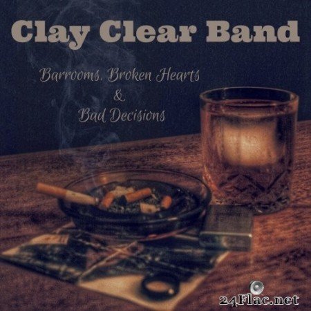 Clay Clear Band - Barrooms, Broken Hearts & Bad Decisions (2022) Hi-Res
