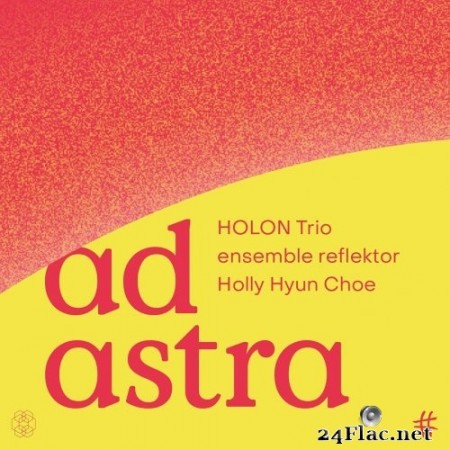 HOLON Trio, Ensemble Reflektor, Holly Hyun Choe - Ad astra (2022) Hi-Res