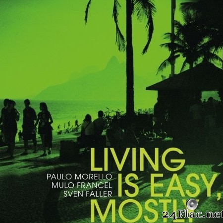 Paulo Morello, Mulo Francel & Sven Faller - Living Is Easy, Mostly (2022) Hi-Res